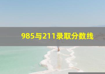 985与211录取分数线