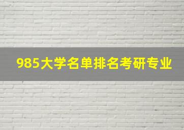 985大学名单排名考研专业