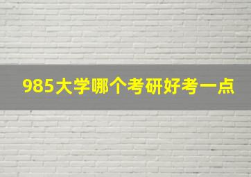 985大学哪个考研好考一点