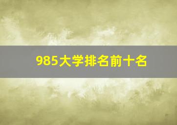 985大学排名前十名