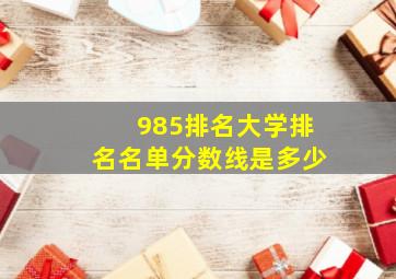 985排名大学排名名单分数线是多少