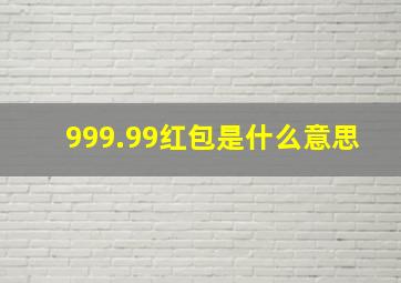 999.99红包是什么意思