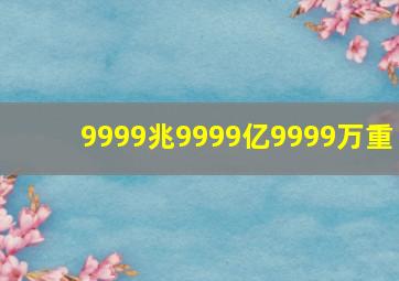 9999兆9999亿9999万重