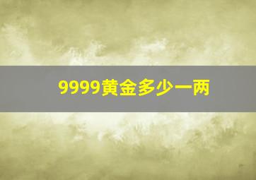 9999黄金多少一两