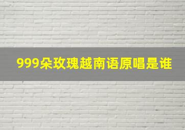 999朵玫瑰越南语原唱是谁