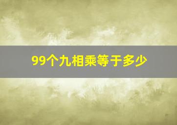 99个九相乘等于多少