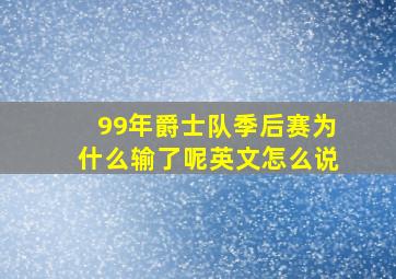 99年爵士队季后赛为什么输了呢英文怎么说