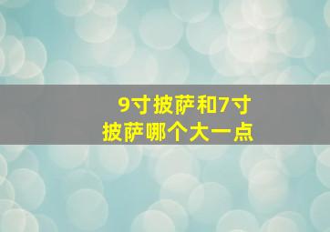 9寸披萨和7寸披萨哪个大一点