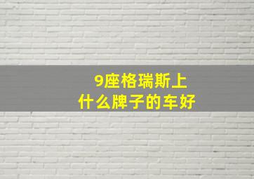 9座格瑞斯上什么牌子的车好