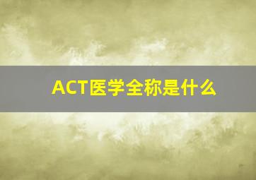 ACT医学全称是什么