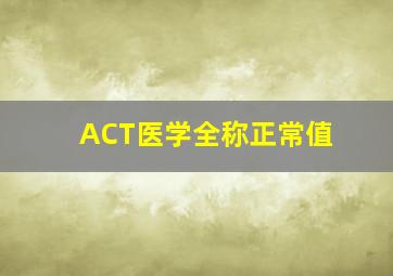 ACT医学全称正常值