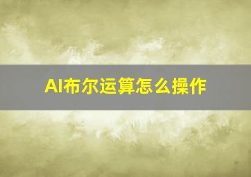 AI布尔运算怎么操作