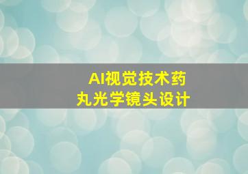 AI视觉技术药丸光学镜头设计