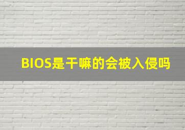 BIOS是干嘛的会被入侵吗