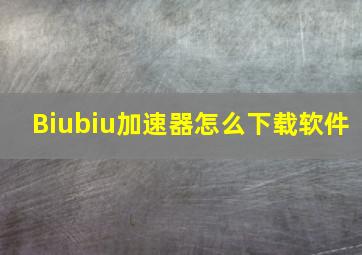 Biubiu加速器怎么下载软件