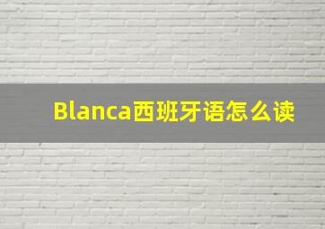 Blanca西班牙语怎么读