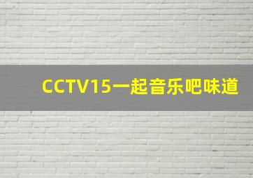 CCTV15一起音乐吧味道