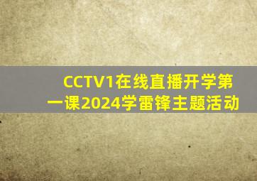 CCTV1在线直播开学第一课2024学雷锋主题活动