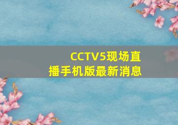 CCTV5现场直播手机版最新消息