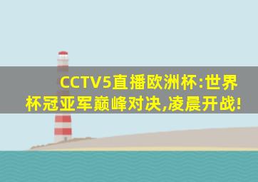 CCTV5直播欧洲杯:世界杯冠亚军巅峰对决,凌晨开战!