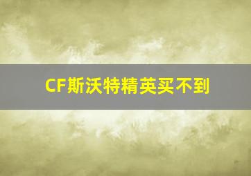 CF斯沃特精英买不到