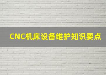 CNC机床设备维护知识要点