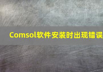 Comsol软件安装时出现错误