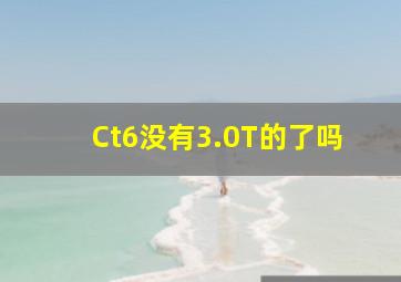 Ct6没有3.0T的了吗