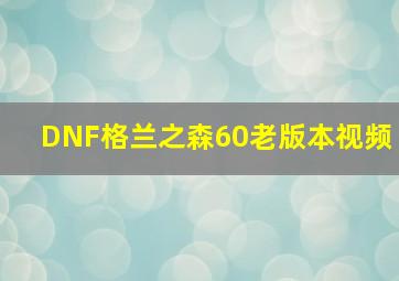 DNF格兰之森60老版本视频