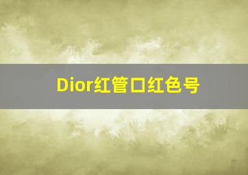 Dior红管口红色号