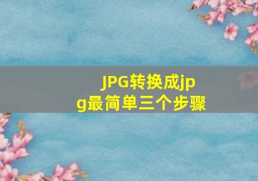 JPG转换成jpg最简单三个步骤