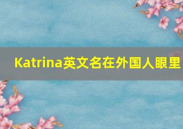 Katrina英文名在外国人眼里