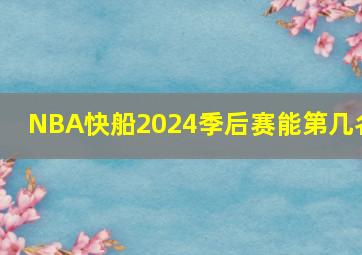 NBA快船2024季后赛能第几名