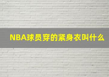 NBA球员穿的紧身衣叫什么