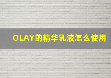 OLAY的精华乳液怎么使用