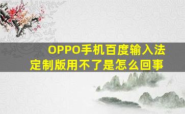 OPPO手机百度输入法定制版用不了是怎么回事