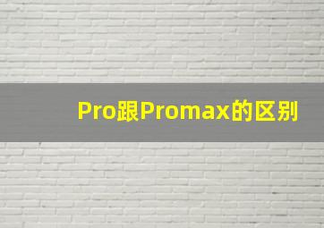 Pro跟Promax的区别