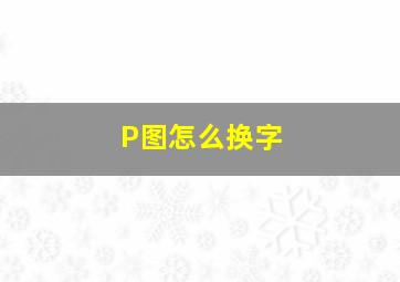 P图怎么换字