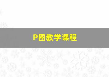 P图教学课程