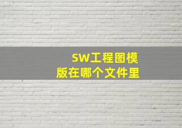 SW工程图模版在哪个文件里