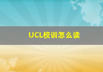 UCL校训怎么读