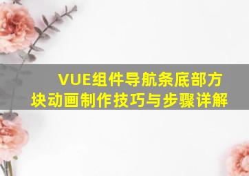 VUE组件导航条底部方块动画制作技巧与步骤详解