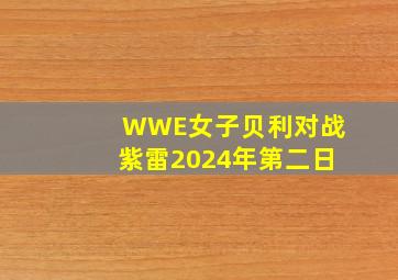 WWE女子贝利对战紫雷2024年第二日