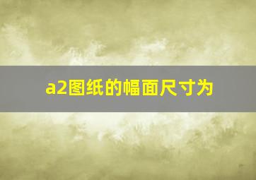 a2图纸的幅面尺寸为