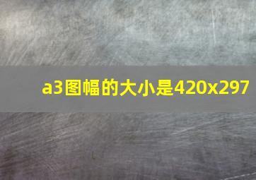 a3图幅的大小是420x297