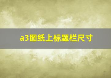 a3图纸上标题栏尺寸