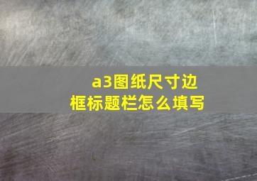 a3图纸尺寸边框标题栏怎么填写