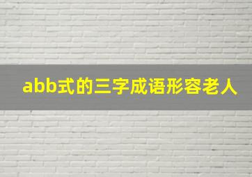 abb式的三字成语形容老人