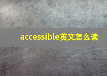 accessible英文怎么读