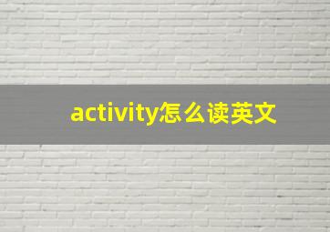 activity怎么读英文